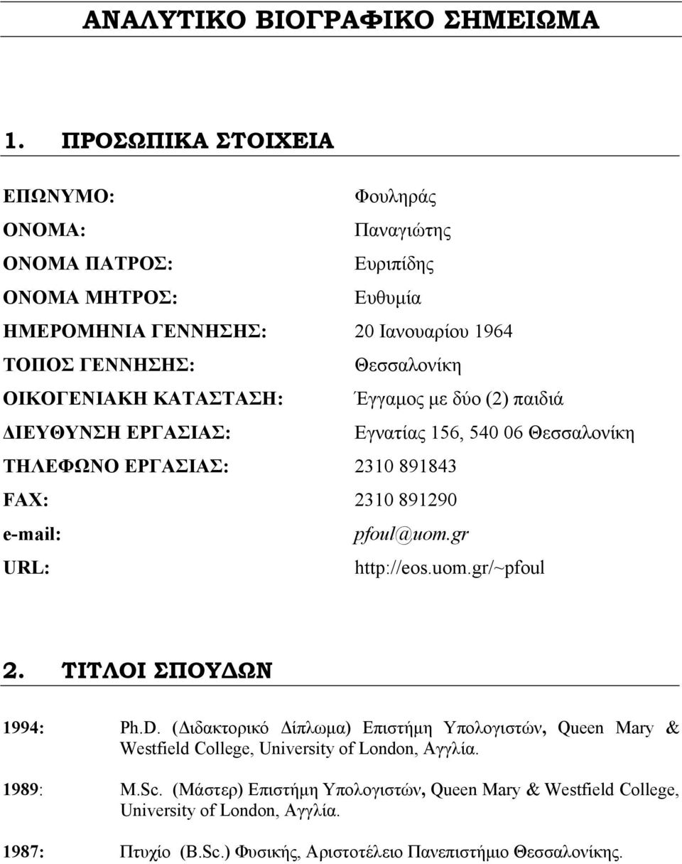 ΟΙΚΟΓΕΝΙΑΚΗ ΚΑΤΑΣΤΑΣΗ: Έγγαμος με δύο (2) παιδιά ΔΙΕΥΘΥΝΣΗ ΕΡΓΑΣΙΑΣ: Εγνατίας 156, 540 06 Θεσσαλονίκη ΤΗΛΕΦΩΝΟ ΕΡΓΑΣΙΑΣ: 2310 891843 FAX: 2310 891290 e-mail: pfoul@uom.