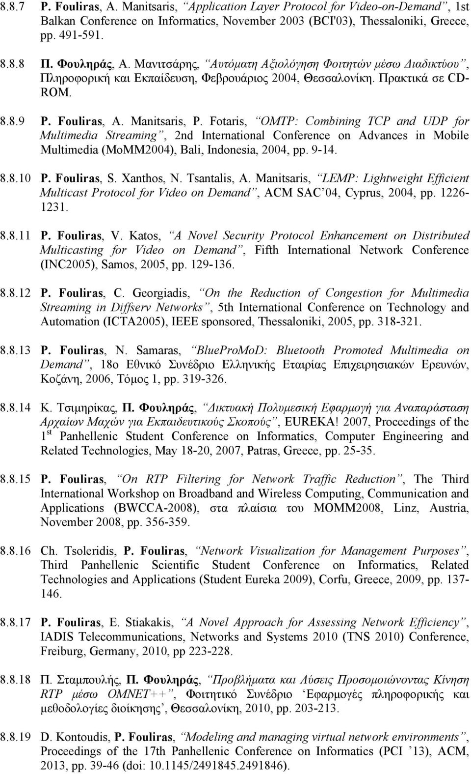 Fotaris, OMTP: Combining TCP and UDP for Multimedia Streaming, 2nd International Conference on Advances in Mobile Multimedia (MoMM2004), Bali, Indonesia, 2004, pp. 9-14. 8.8.10 P. Fouliras, S.