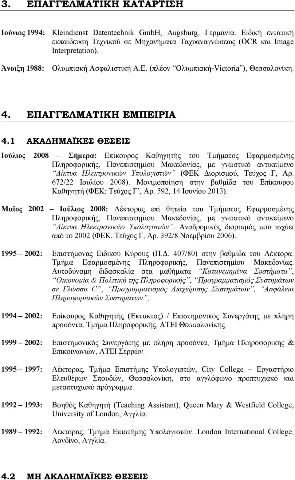 1 ΑΚΑΔΗΜΑΪΚΕΣ ΘΕΣΕΙΣ Ιούλιος 2008 Σήμερα: Επίκουρος Καθηγητής του Τμήματος Εφαρμοσμένης Πληροφορικής, Πανεπιστημίου Μακεδονίας, με γνωστικό αντικείμενο Δίκτυα Ηλεκτρονικών Υπολογιστών (ΦΕΚ Διορισμού,