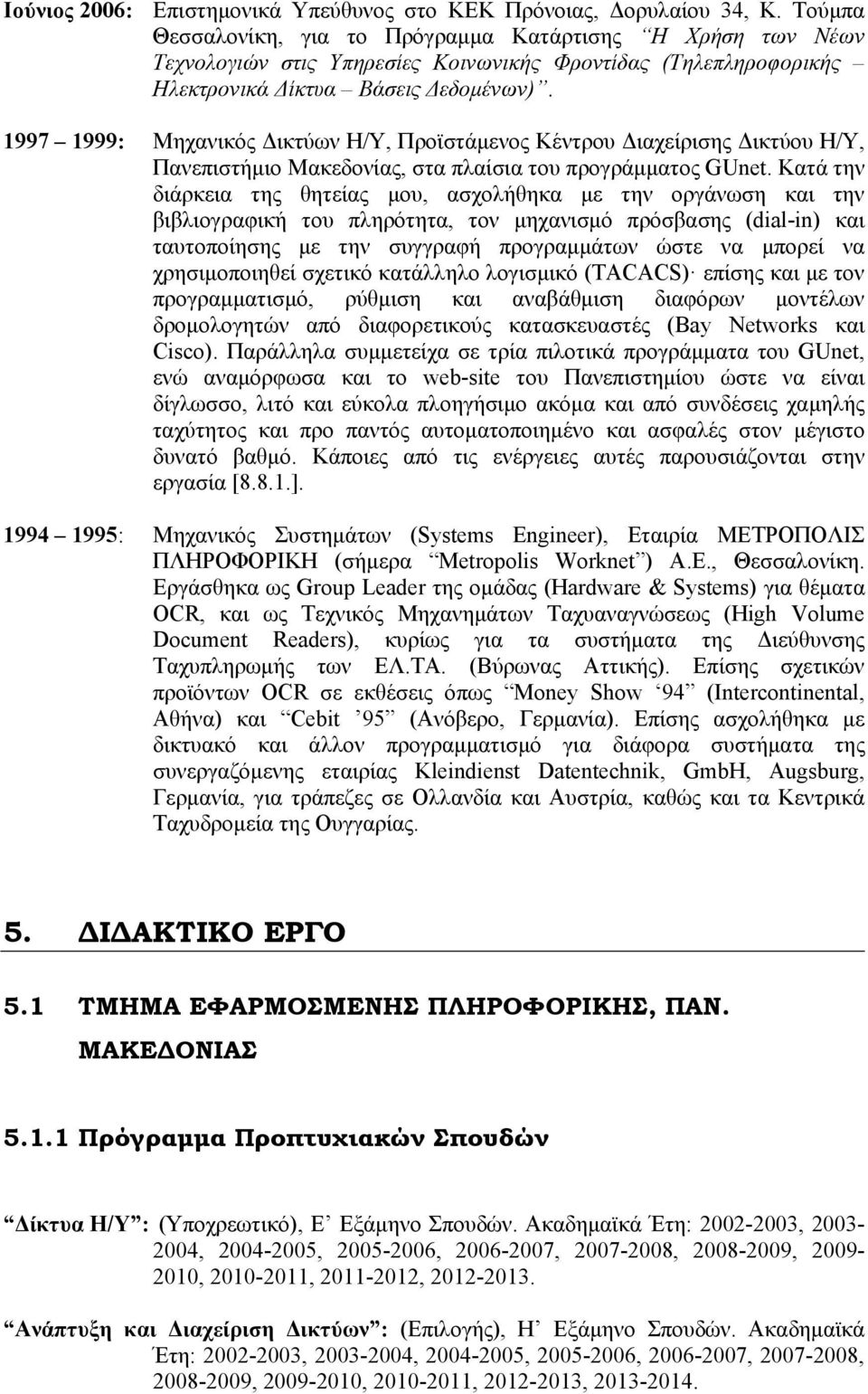 1997 1999: Μηχανικός Δικτύων Η/Υ, Προϊστάμενος Κέντρου Διαχείρισης Δικτύου Η/Υ, Πανεπιστήμιο Μακεδονίας, στα πλαίσια του προγράμματος GUnet.