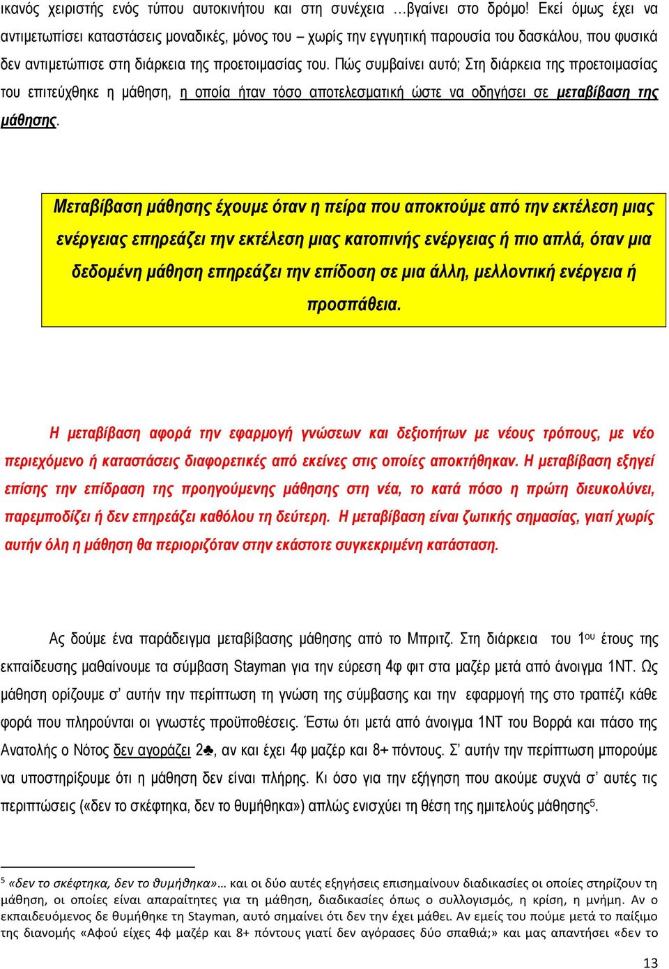 Πώς συμβαίνει αυτό; Στη διάρκεια της προετοιμασίας του επιτεύχθηκε η μάθηση, η οποία ήταν τόσο αποτελεσματική ώστε να οδηγήσει σε μεταβίβαση της μάθησης.