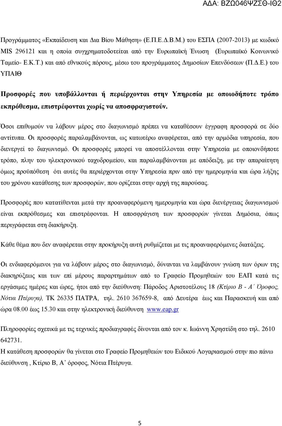 Όσοι επιθυμούν να λάβουν μέρος στο διαγωνισμό πρέπει να καταθέσουν έγγραφη προσφορά σε δύο αντίτυπα.