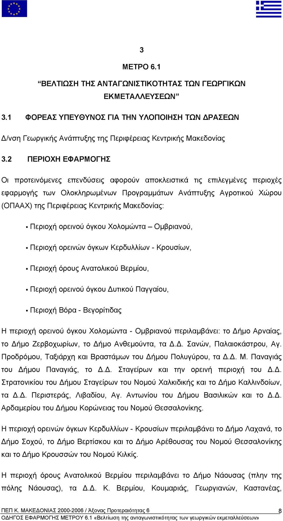 Μακεδονίας: Περιοχή ορεινού όγκου Χολοµώντα Οµβριανού, Περιοχή ορεινών όγκων Κερδυλλίων - Κρουσίων, Περιοχή όρους Ανατολικού Βερµίου, Περιοχή ορεινού όγκου υτικού Παγγαίου, Περιοχή Βόρα - Βεγορίτιδας