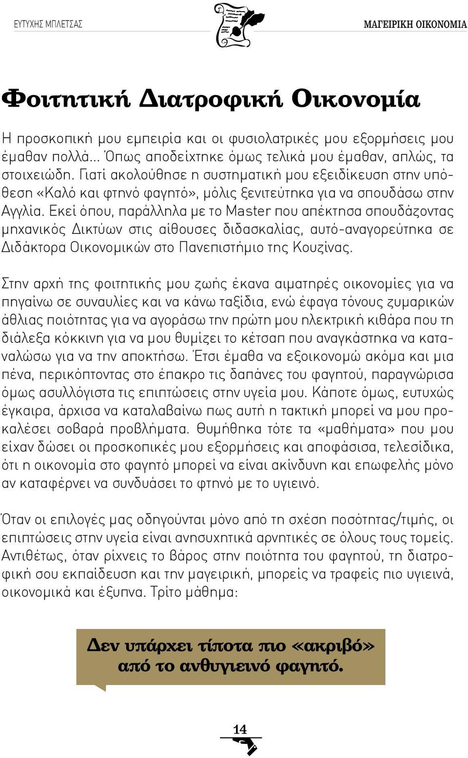 Εκεί όπου, παράλληλα με το Master που απέκτησα σπουδάζοντας μηχανικός Δικτύων στις αίθουσες διδασκαλίας, αυτό-αναγορεύτηκα σε Διδάκτορα Οικονομικών στο Πανεπιστήμιο της Κουζίνας.