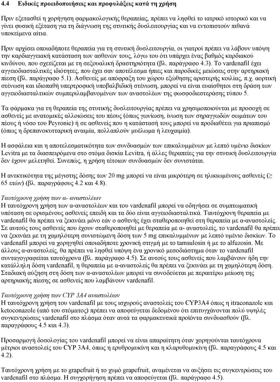 Πριν αρχίσει οποιαδήποτε θεραπεία για τη στυτική δυσλειτουργία, οι γιατροί πρέπει να λάβουν υπόψη την καρδιαγγειακή κατάσταση των ασθενών τους, λόγω του ότι υπάρχει ένας βαθμός καρδιακού κινδύνου,