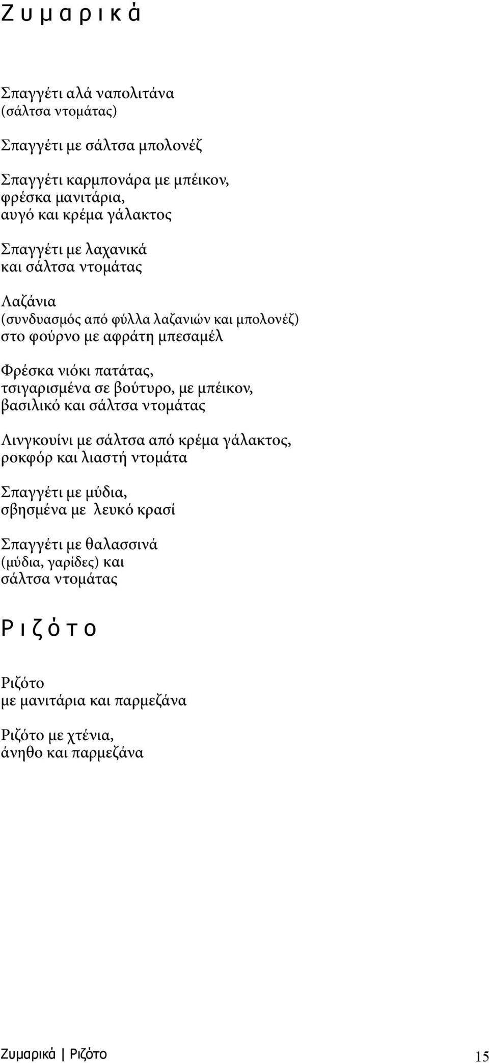 σε βούτυρο, με μπέικον, βασιλικό και σάλτσα ντομάτας Λινγκουίνι με σάλτσα από κρέμα γάλακτος, ροκφόρ και λιαστή ντομάτα Σπαγγέτι με μύδια, σβησμένα με λευκό