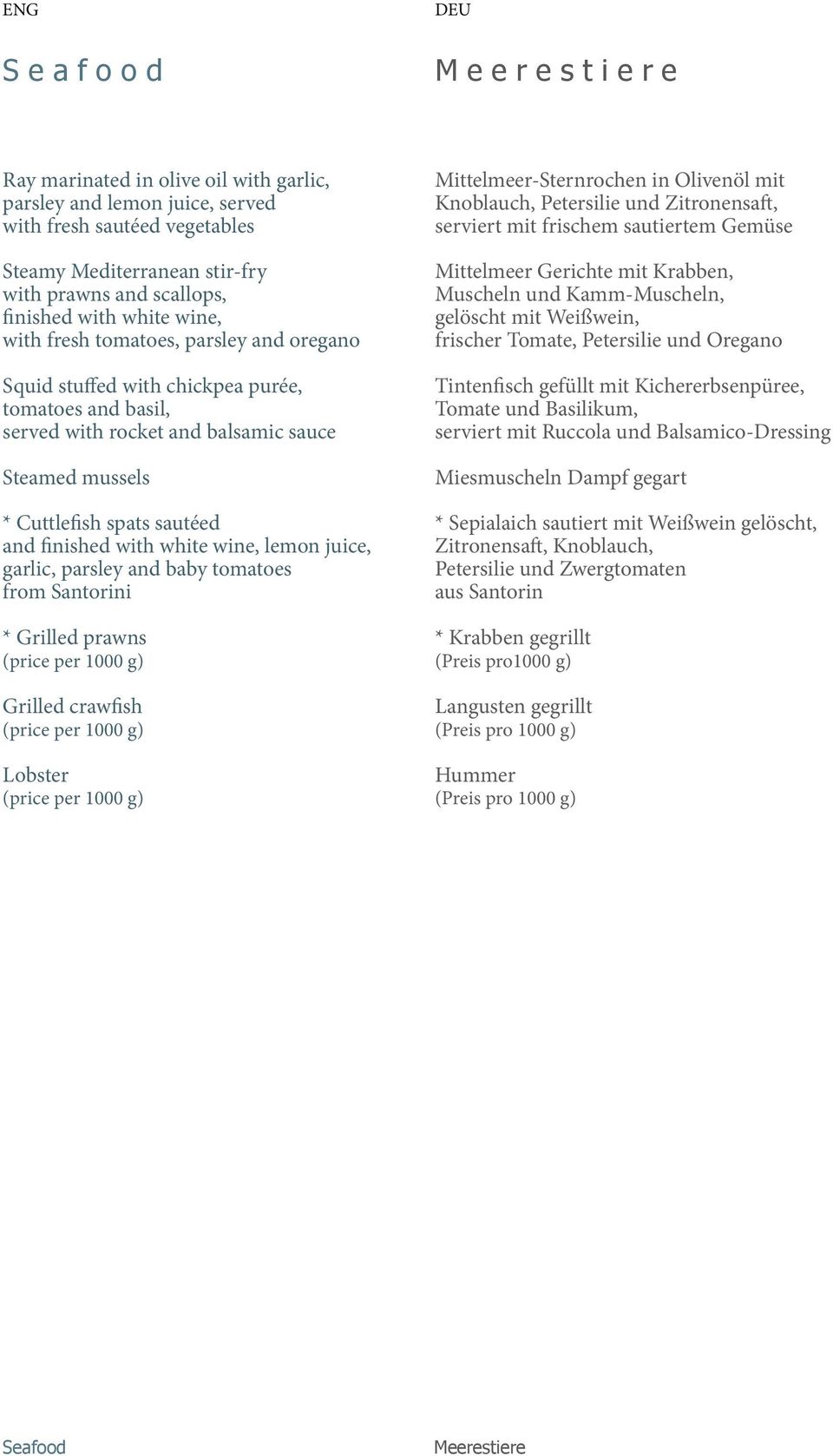 spats sautéed and finished with white wine, lemon juice, garlic, parsley and baby tomatoes from Santorini * Grilled prawns (price per 1000 g) Grilled crawfish (price per 1000 g) Lobster (price per