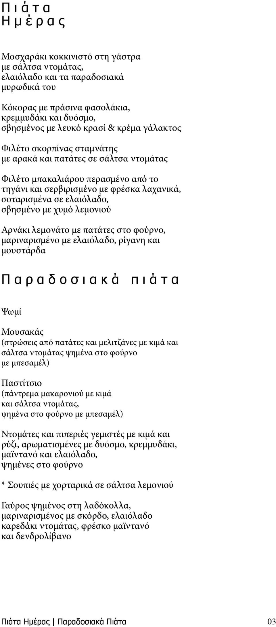 χυμό λεμονιού Αρνάκι λεμονάτο με πατάτες στο φούρνο, μαριναρισμένο με ελαιόλαδο, ρίγανη και μουστάρδα Π α ρ α δ ο σ ι α κ ά π ι ά τ α Ψωμί Μουσακάς (στρώσεις από πατάτες και μελιτζάνες με κιμά και