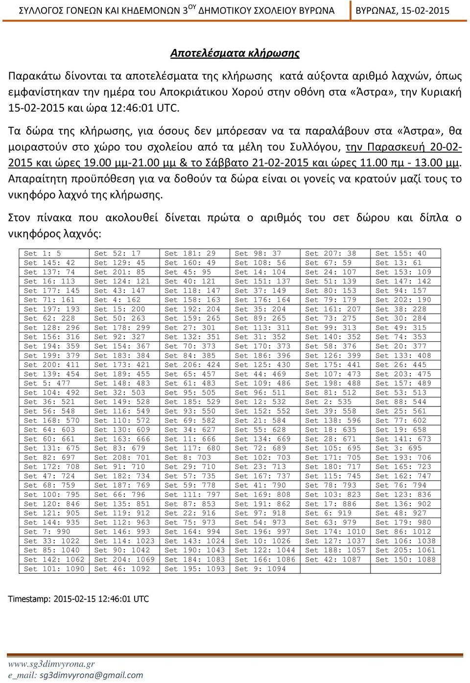 00 μμ-21.00 μμ & το Σάββατο 21-02-2015 και ώρες 11.00 πμ - 13.00 μμ. Απαραίτητη προϋπόθεση για να δοθούν τα δώρα είναι οι γονείς να κρατούν μαζί τους το νικηφόρο λαχνό της κλήρωσης.