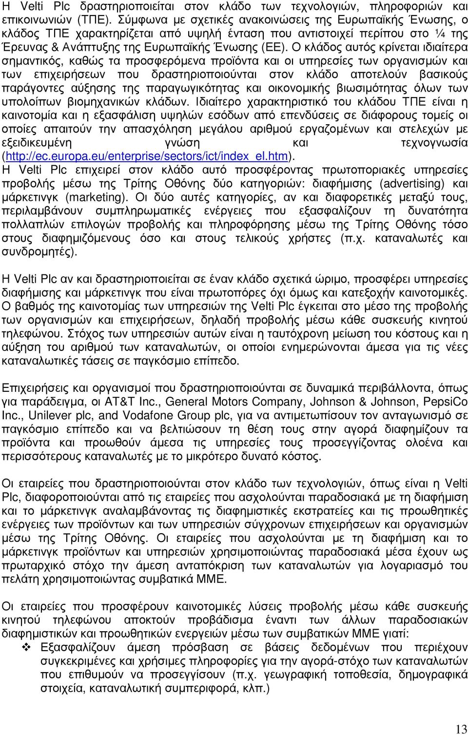 Ο κλάδος αυτός κρίνεται ιδιαίτερα σηµαντικός, καθώς τα προσφερόµενα προϊόντα και οι υπηρεσίες των οργανισµών και των επιχειρήσεων που δραστηριοποιούνται στον κλάδο αποτελούν βασικούς παράγοντες