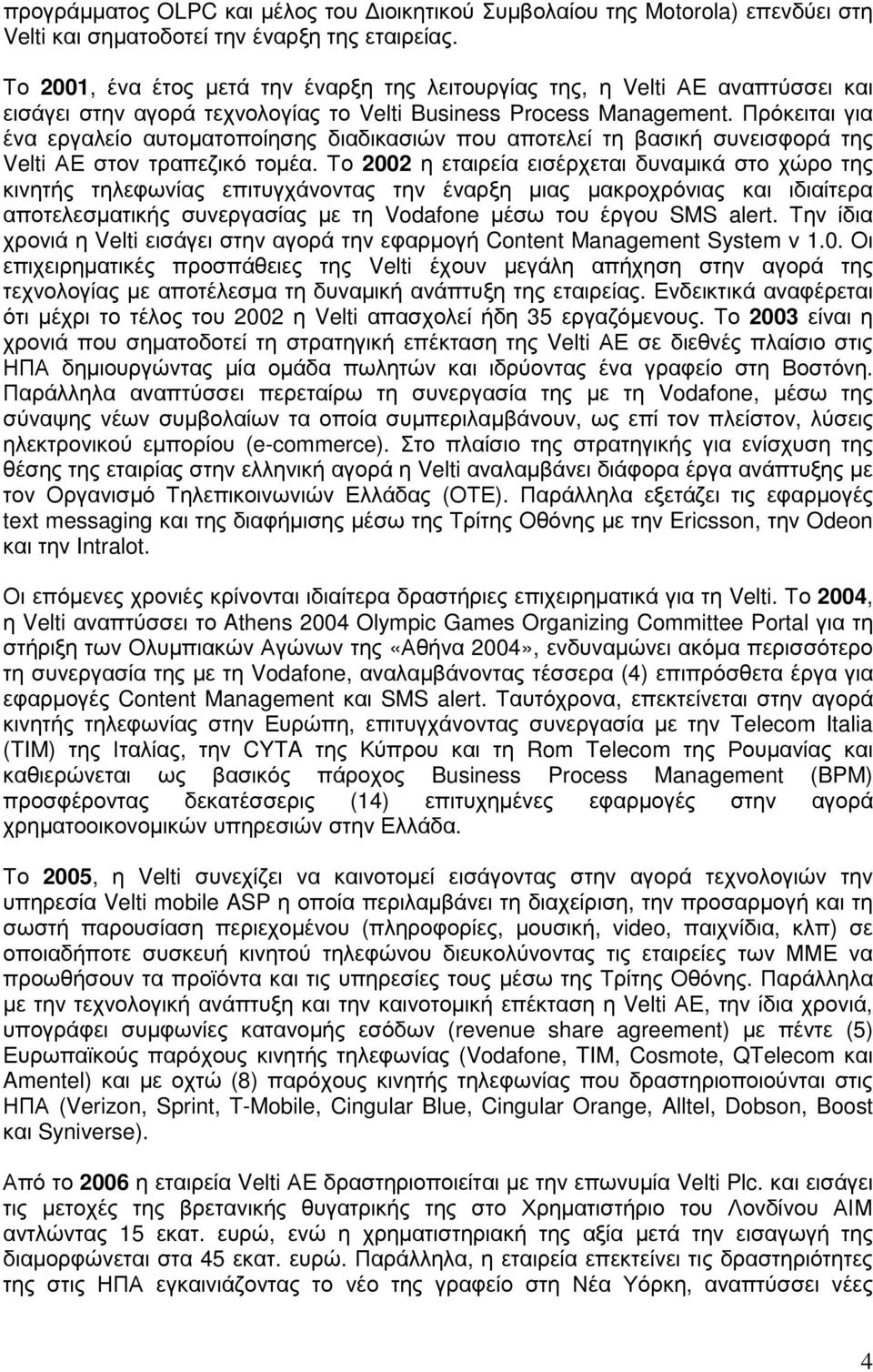 Πρόκειται για ένα εργαλείο αυτοµατοποίησης διαδικασιών που αποτελεί τη βασική συνεισφορά της Velti ΑΕ στον τραπεζικό τοµέα.