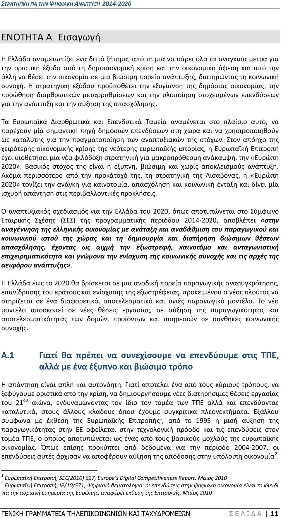 Η στρατηγική εξόδου προϋποθέτει την εξυγίανση της δημόσιας οικονομίας, την προώθηση διαρθρωτικών μεταρρυθμίσεων και την υλοποίηση στοχευμένων επενδύσεων για την ανάπτυξη και την αύξηση της