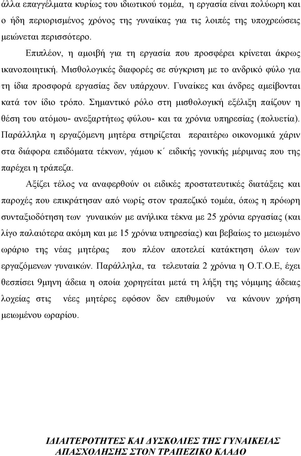 Γυναίκες και άνδρες αμείβονται κατά τον ίδιο τρόπο. Σημαντικό ρόλο στη μισθολογική εξέλιξη παίζουν η θέση του ατόμου- ανεξαρτήτως φύλου- και τα χρόνια υπηρεσίας (πολυετία).