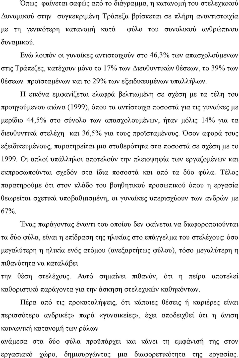 Ενώ λοιπόν οι γυναίκες αντιστοιχούν στο 46,3% των απασχολούμενων στις Τράπεζες, κατέχουν μόνο το 17% των Διευθυντικών θέσεων, το 39% των θέσεων προϊσταμένων και το 29% των εξειδικευμένων υπαλλήλων.