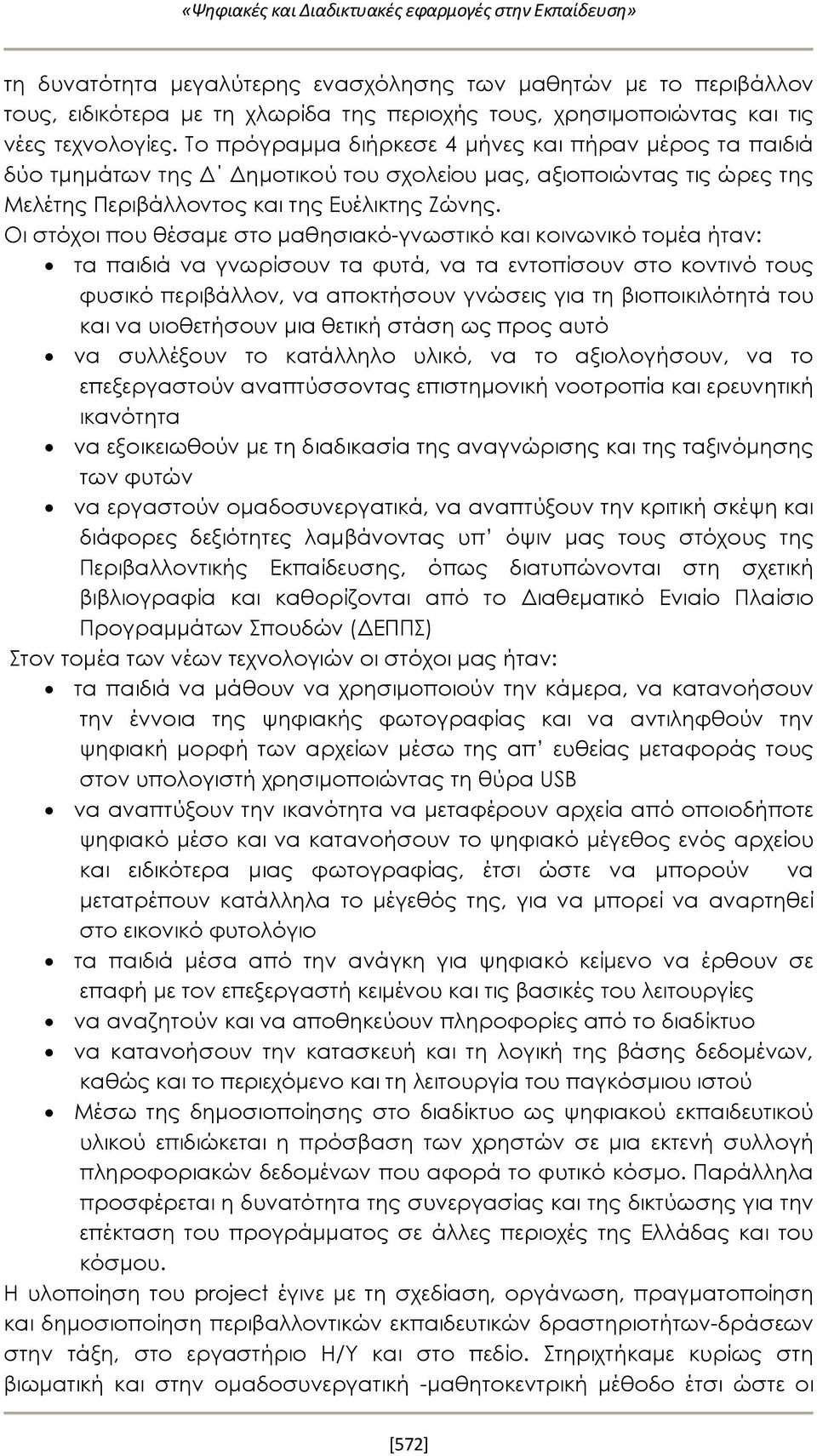 Οι στόχοι που θέσαμε στο μαθησιακό-γνωστικό και κοινωνικό τομέα ήταν: τα παιδιά να γνωρίσουν τα φυτά, να τα εντοπίσουν στο κοντινό τους φυσικό περιβάλλον, να αποκτήσουν γνώσεις για τη βιοποικιλότητά