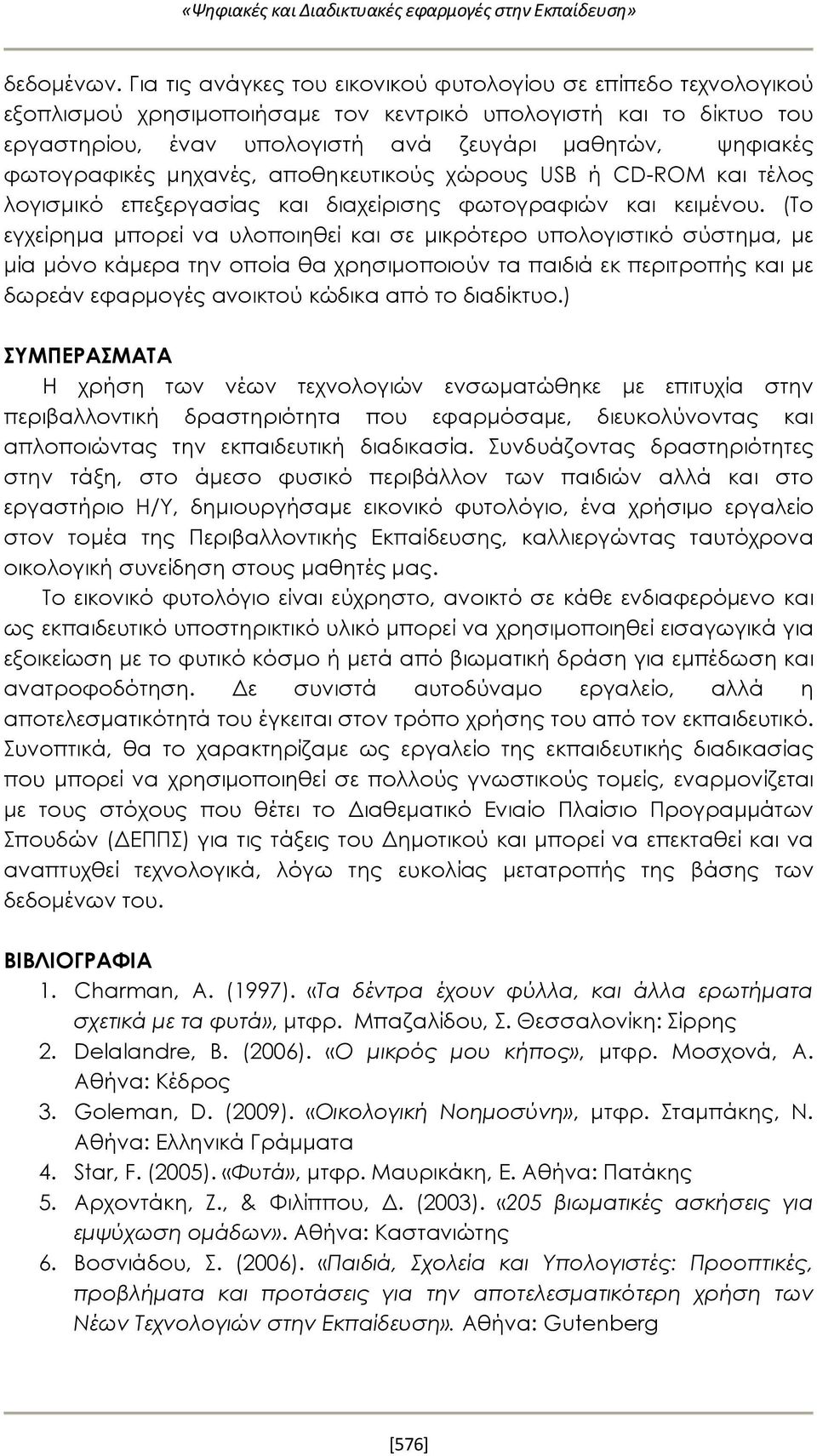 φωτογραφικές μηχανές, αποθηκευτικούς χώρους USB ή CD-ROM και τέλος λογισμικό επεξεργασίας και διαχείρισης φωτογραφιών και κειμένου.