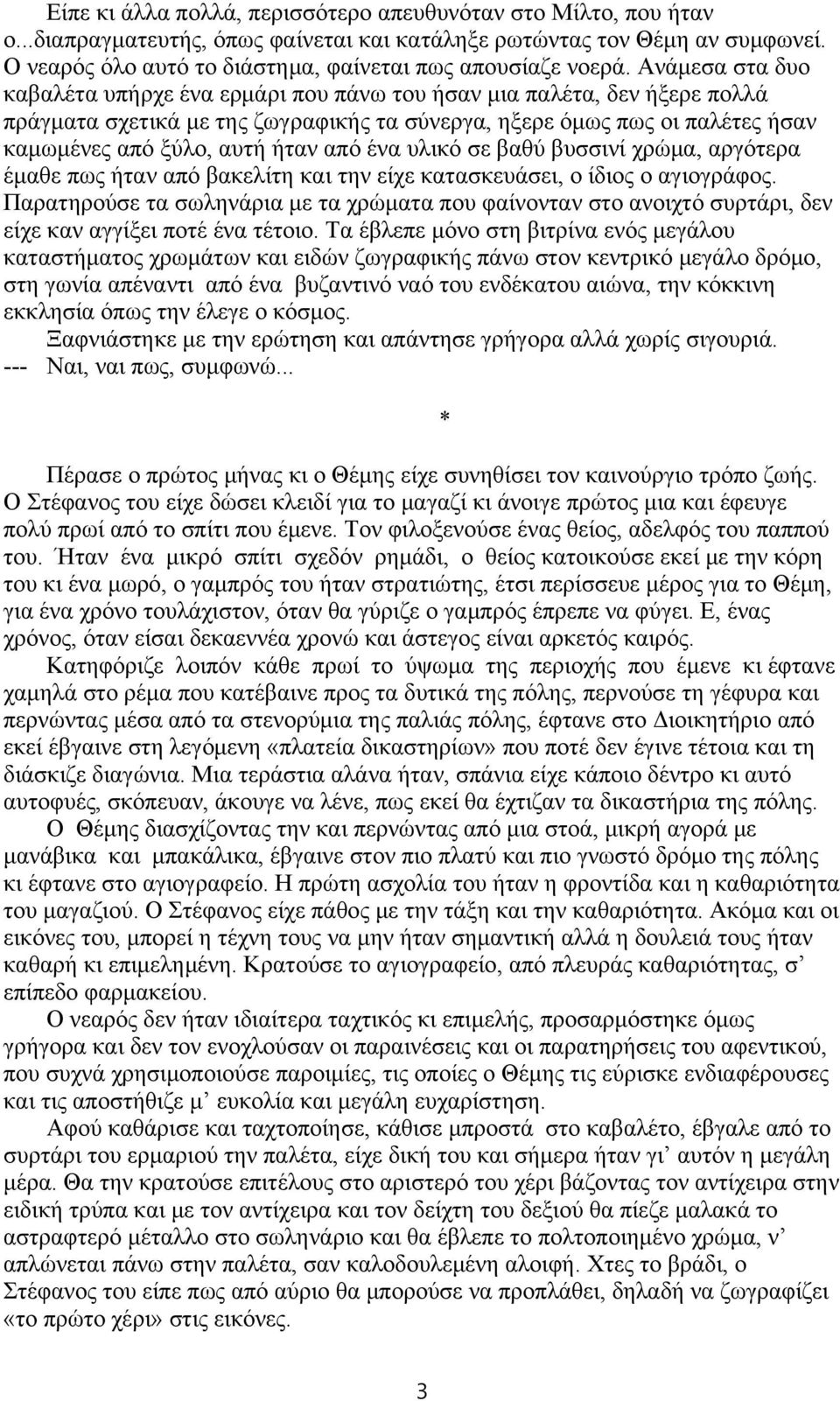 Ανάμεσα στα δυο καβαλέτα υπήρχε ένα ερμάρι που πάνω του ήσαν μια παλέτα, δεν ήξερε πολλά πράγματα σχετικά με της ζωγραφικής τα σύνεργα, ηξερε όμως πως οι παλέτες ήσαν καμωμένες από ξύλο, αυτή ήταν