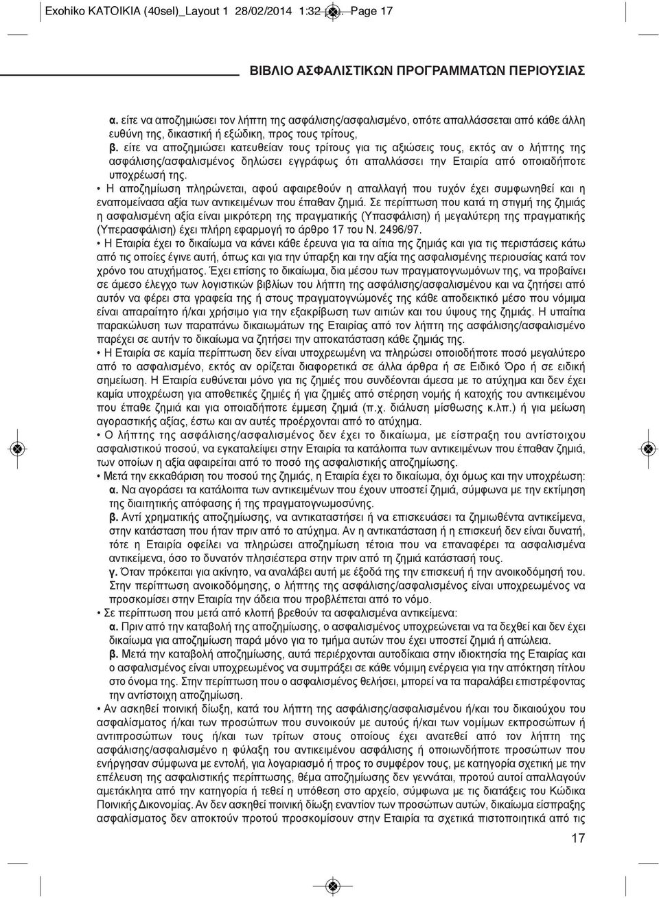 είτε να αποζημιώσει κατευθείαν τους τρίτους για τις αξιώσεις τους, εκτός αν ο λήπτης της ασφάλισης/ασφαλισμένος δηλώσει εγγράφως ότι απαλλάσσει την Εταιρία από οποιαδήποτε υποχρέωσή της.