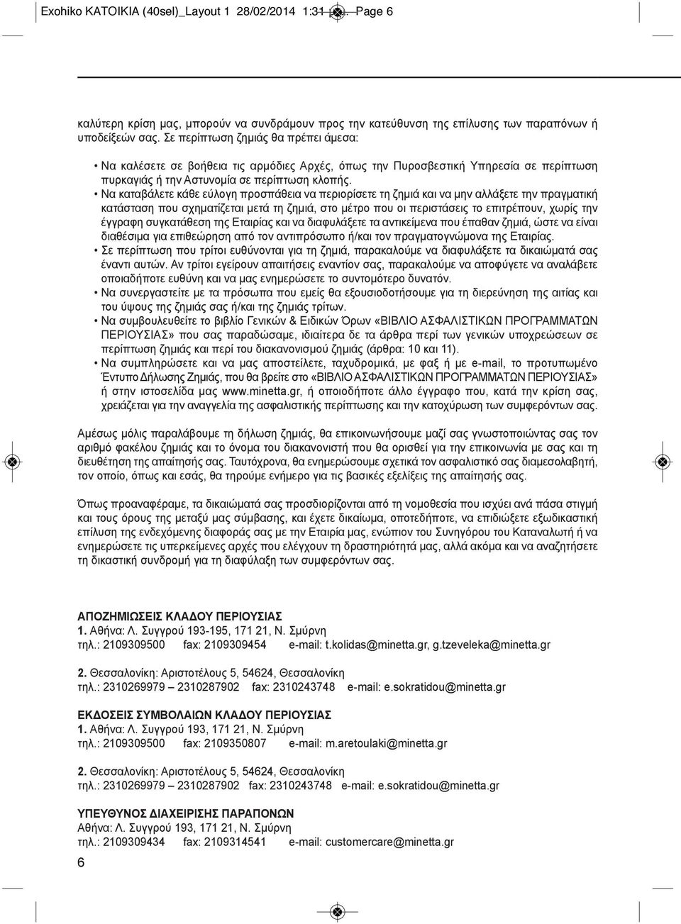 Να καταβάλετε κάθε εύλογη προσπάθεια να περιορίσετε τη ζημιά και να μην αλλάξετε την πραγματική κατάσταση που σχηματίζεται μετά τη ζημιά, στο μέτρο που οι περιστάσεις το επιτρέπουν, χωρίς την έγγραφη