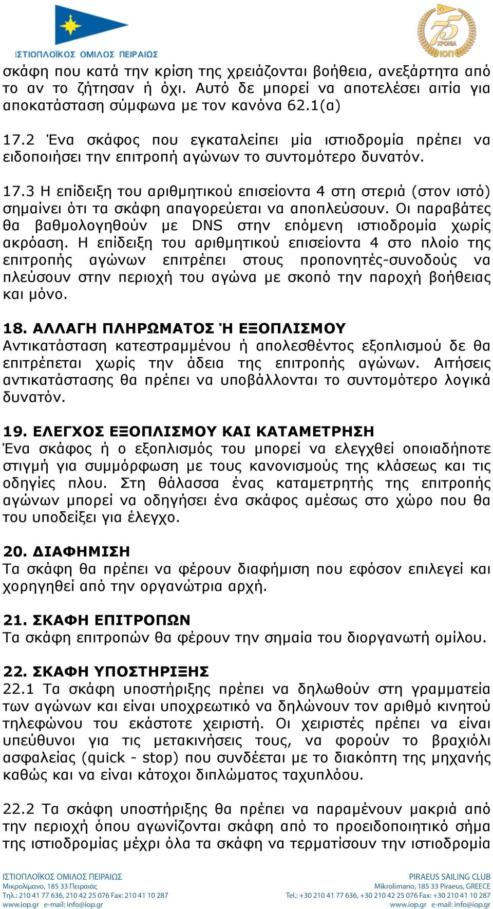 3 Η επίδειξη του αριθµητικού επισείοντα 4 στη στεριά (στον ιστό) σηµαίνει ότι τα σκάφη απαγορεύεται να αποπλεύσουν. Οι παραβάτες θα βαθµολογηθούν µε DNS στην επόµενη ιστιοδροµία χωρίς ακρόαση.