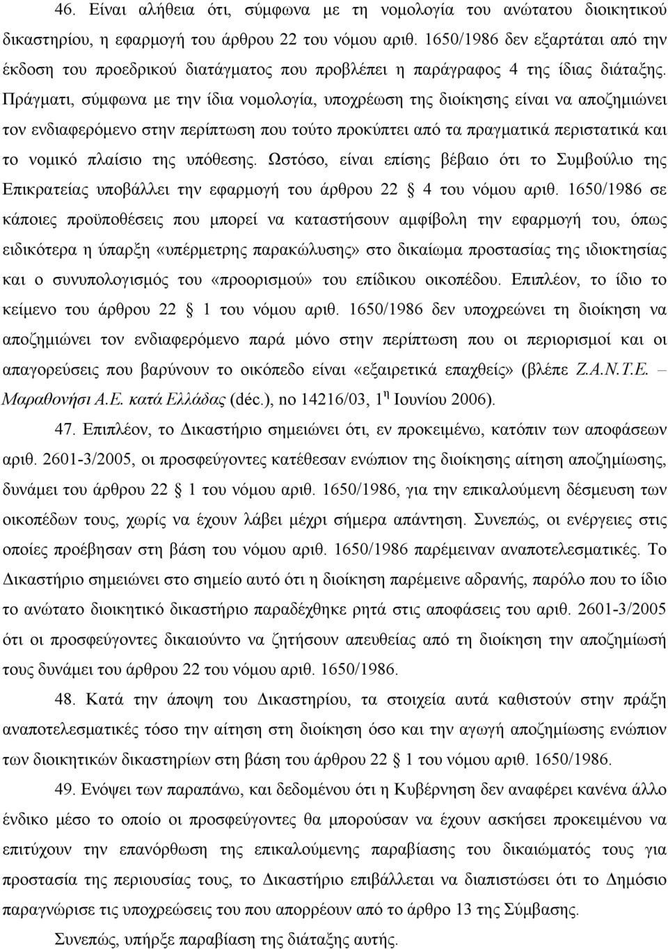 Πράγματι, σύμφωνα με την ίδια νομολογία, υποχρέωση της διοίκησης είναι να αποζημιώνει τον ενδιαφερόμενο στην περίπτωση που τούτο προκύπτει από τα πραγματικά περιστατικά και το νομικό πλαίσιο της