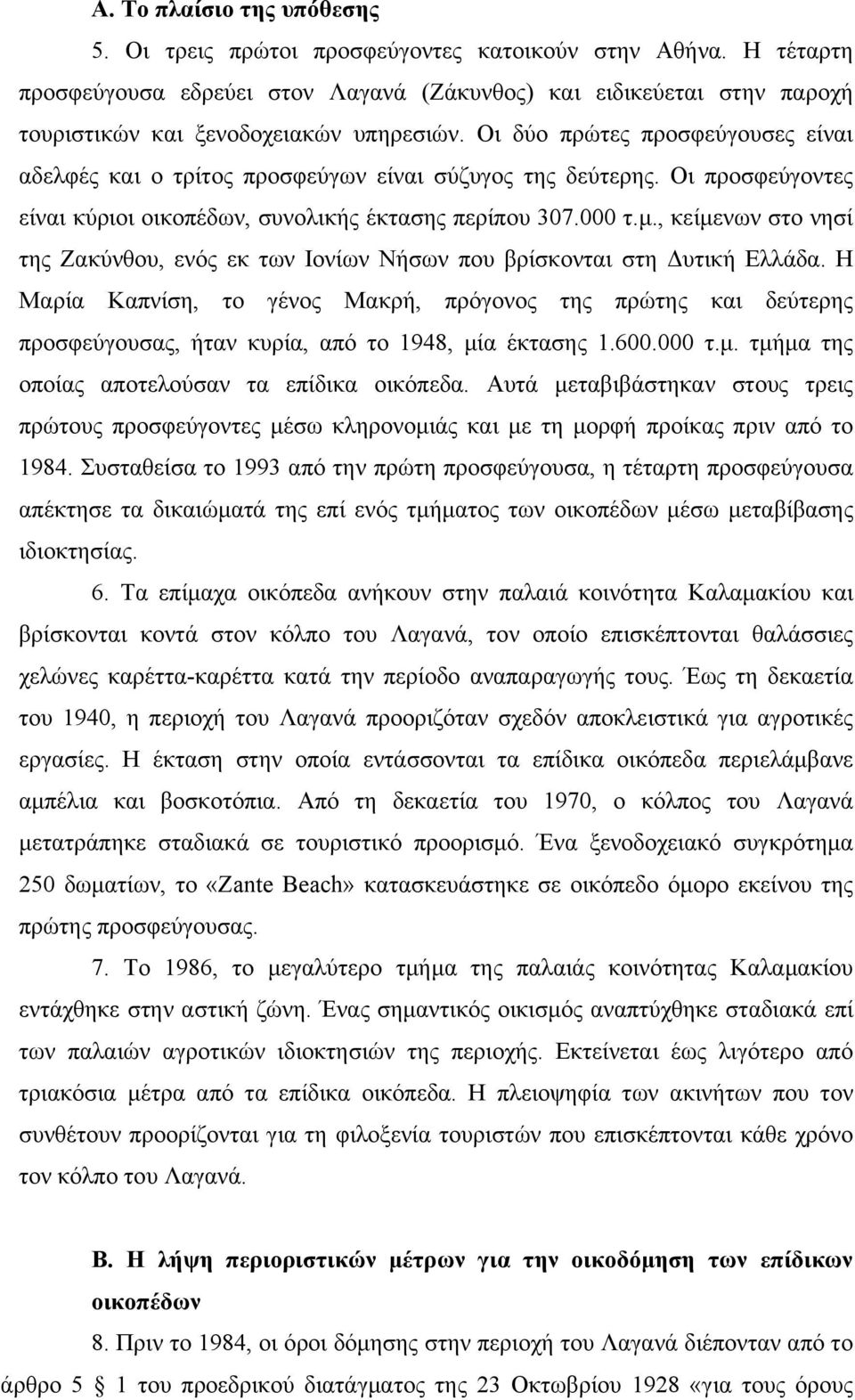 Οι δύο πρώτες προσφεύγουσες είναι αδελφές και ο τρίτος προσφεύγων είναι σύζυγος της δεύτερης. Οι προσφεύγοντες είναι κύριοι οικοπέδων, συνολικής έκτασης περίπου 307.000 τ.μ.