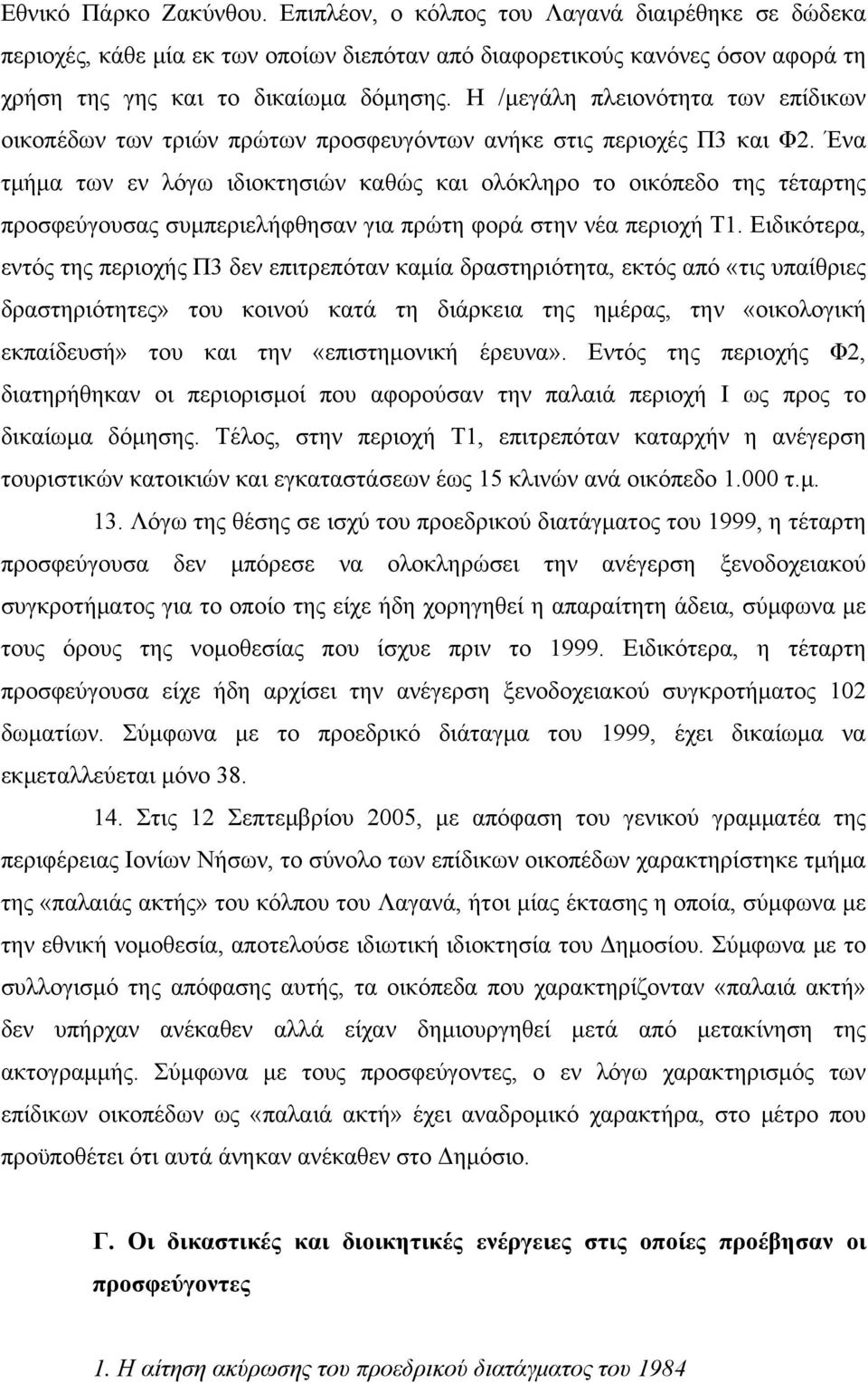 Ένα τμήμα των εν λόγω ιδιοκτησιών καθώς και ολόκληρο το οικόπεδο της τέταρτης προσφεύγουσας συμπεριελήφθησαν για πρώτη φορά στην νέα περιοχή Τ1.