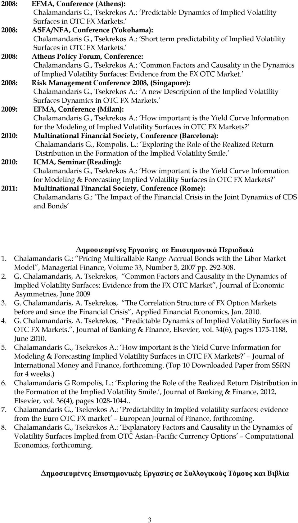 2008: Risk Management Conference 2008, (Singapore): Chalamandaris G., Tsekrekos A.: A new Description of the Implied Volatility Surfaces Dynamics in OTC FX Markets.