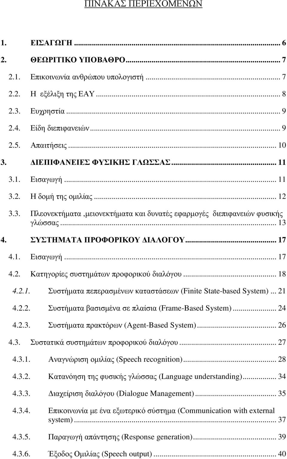 ΣΥΣΤΗΜΑΤΑ ΠΡΟΦΟΡΙΚΟΥ ΙΑΛΟΓΟΥ... 17 4.1. Εισαγωγή... 17 4.2. Κατηγορίες συστηµάτων προφορικού διαλόγου... 18 4.2.1. Συστήµατα πεπερασµένων καταστάσεων (Finite State-based System)... 21 4.2.2. Συστήµατα βασισµένα σε πλαίσια (Frame-Based System).