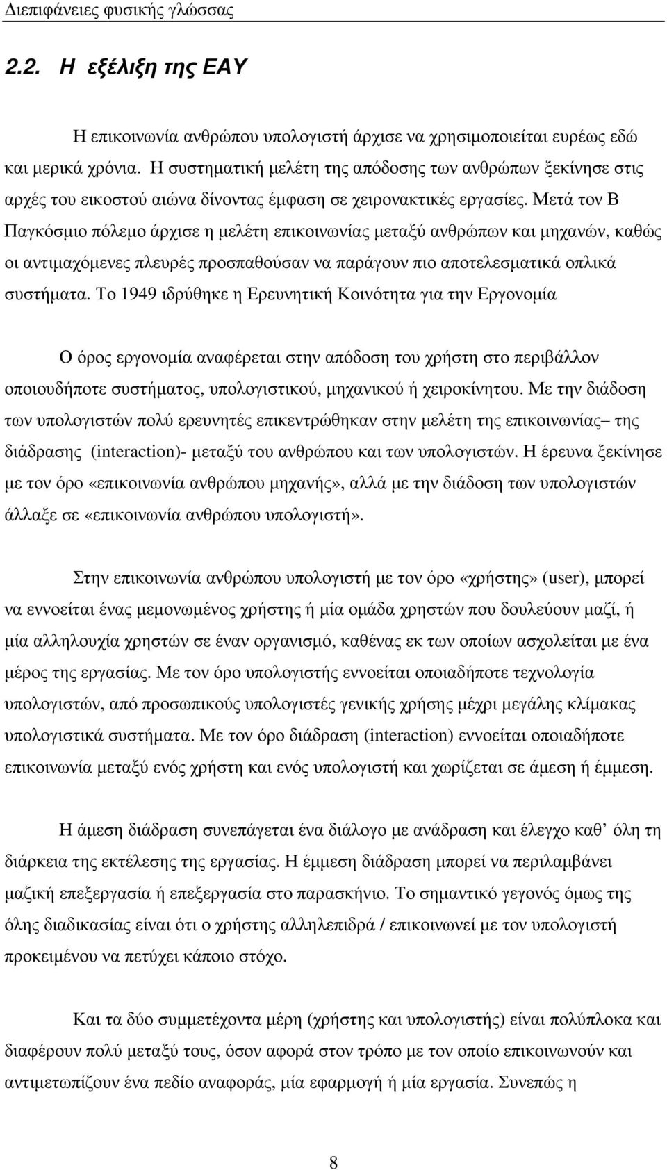 Μετά τον Β Παγκόσµιο πόλεµο άρχισε η µελέτη επικοινωνίας µεταξύ ανθρώπων και µηχανών, καθώς οι αντιµαχόµενες πλευρές προσπαθούσαν να παράγουν πιο αποτελεσµατικά οπλικά συστήµατα.