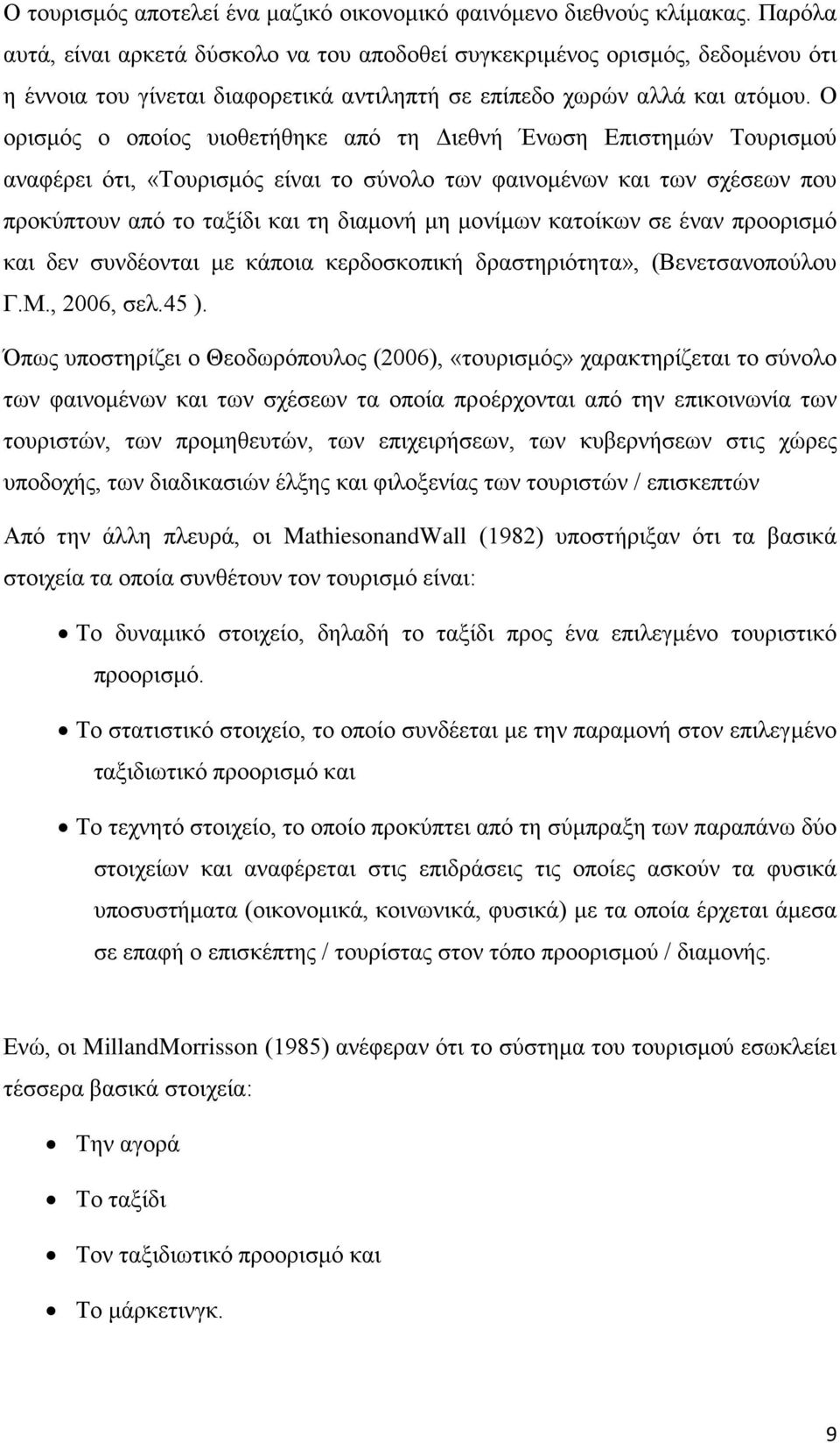 Ο ορισμός ο οποίος υιοθετήθηκε από τη Διεθνή Ένωση Επιστημών Τουρισμού αναφέρει ότι, «Τουρισμός είναι το σύνολο των φαινομένων και των σχέσεων που προκύπτουν από το ταξίδι και τη διαμονή μη μονίμων