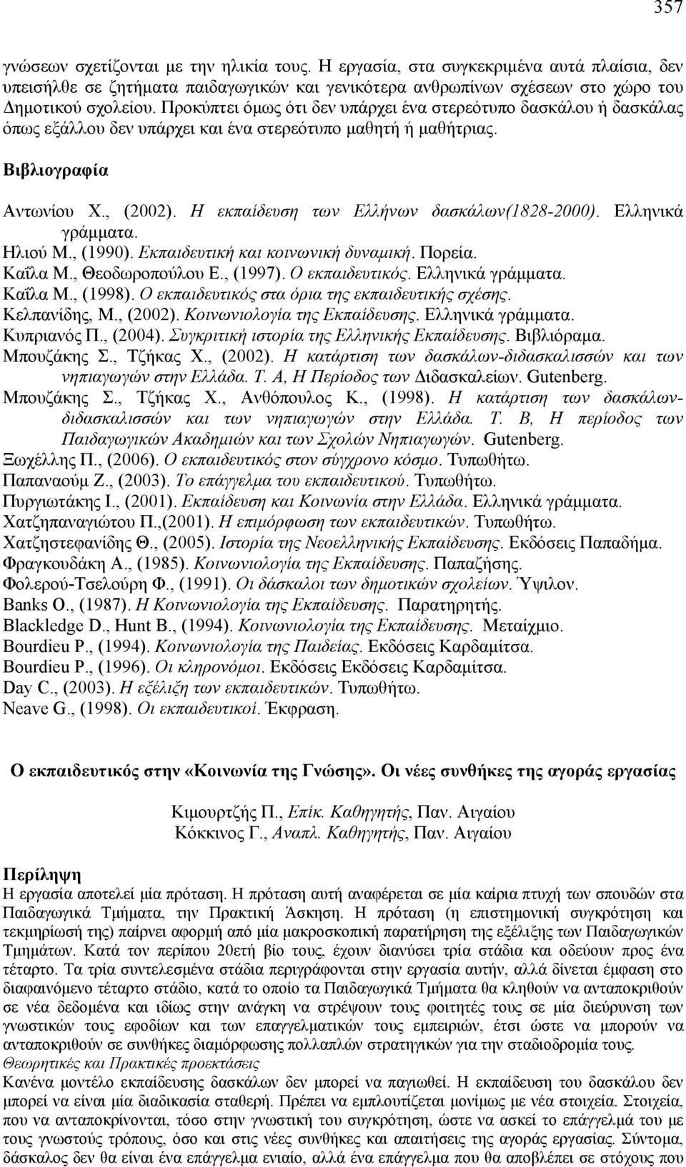 Η εκπαίδευση των Ελλήνων δασκάλων(1828-2000). Ελληνικά γράμματα. Ηλιού Μ., (1990). Εκπαιδευτική και κοινωνική δυναμική. Πορεία. Καΐλα Μ., Θεοδωροπούλου Ε., (1997). Ο εκπαιδευτικός. Ελληνικά γράμματα. Καΐλα Μ., (1998).