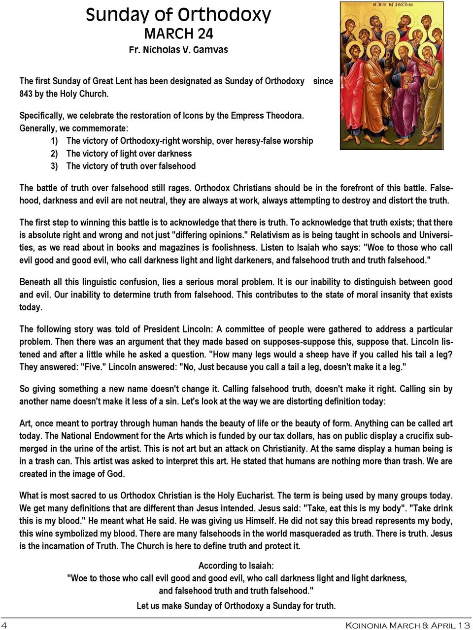 Generally, we commemorate: 1) The victory of Orthodoxy-right worship, over heresy-false worship 2) The victory of light over darkness 3) The victory of truth over falsehood The battle of truth over