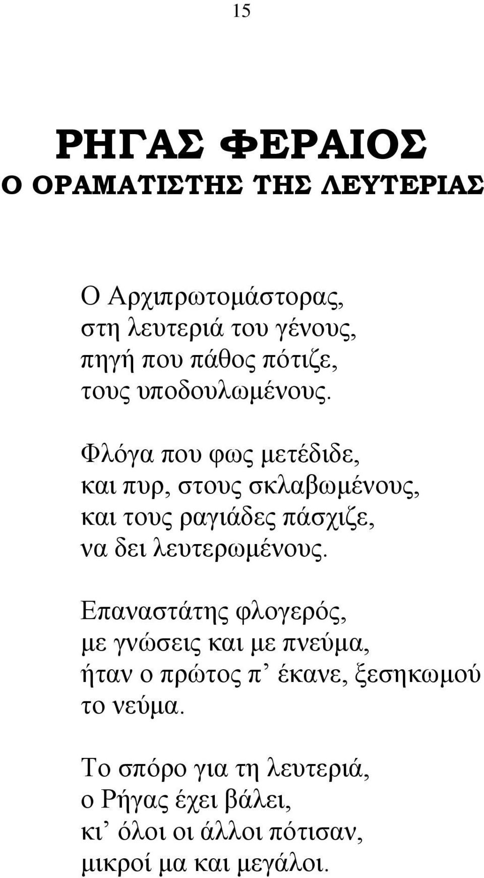 Φλόγα που φως μετέδιδε, και πυρ, στους σκλαβωμένους, και τους ραγιάδες πάσχιζε, να δει λευτερωμένους.