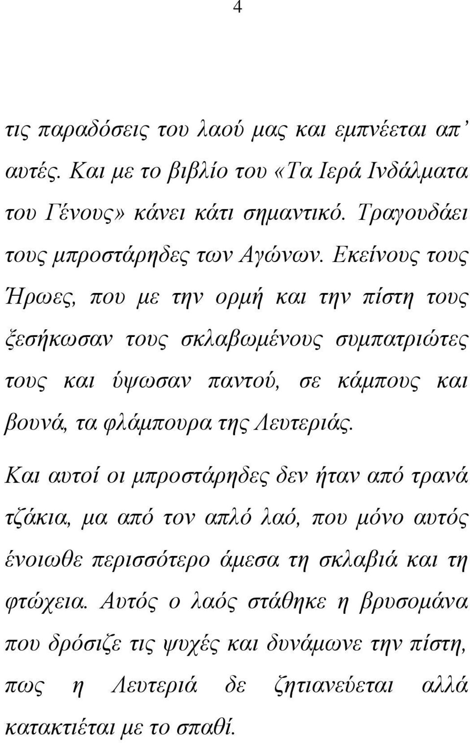 Εκείνους τους Ήρωες, που με την ορμή και την πίστη τους ξεσήκωσαν τους σκλαβωμένους συμπατριώτες τους και ύψωσαν παντού, σε κάμπους και βουνά, τα φλάμπουρα