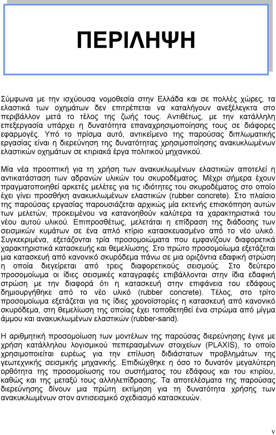 Υπό το πρίσμα αυτό, αντικείμενο της παρούσας διπλωματικής εργασίας είναι η διερεύνηση της δυνατότητας χρησιμοποίησης ανακυκλωμένων ελαστικών οχημάτων σε κτιριακά έργα πολιτικού μηχανικού.