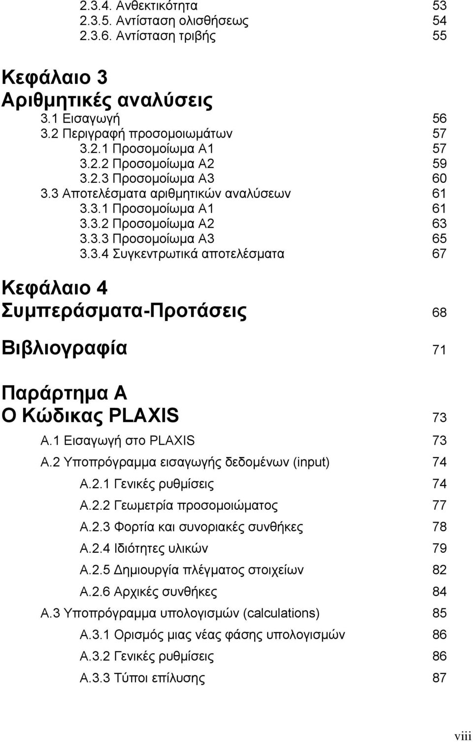 1 Εισαγωγή στο PLAXIS 73 Α.2 Υποπρόγραμμα εισαγωγής δεδομένων (input) 74 A.2.1 Γενικές ρυθμίσεις 74 A.2.2 Γεωμετρία προσομοιώματος 77 A.2.3 Φορτία και συνοριακές συνθήκες 78 A.2.4 Ιδιότητες υλικών 79 A.