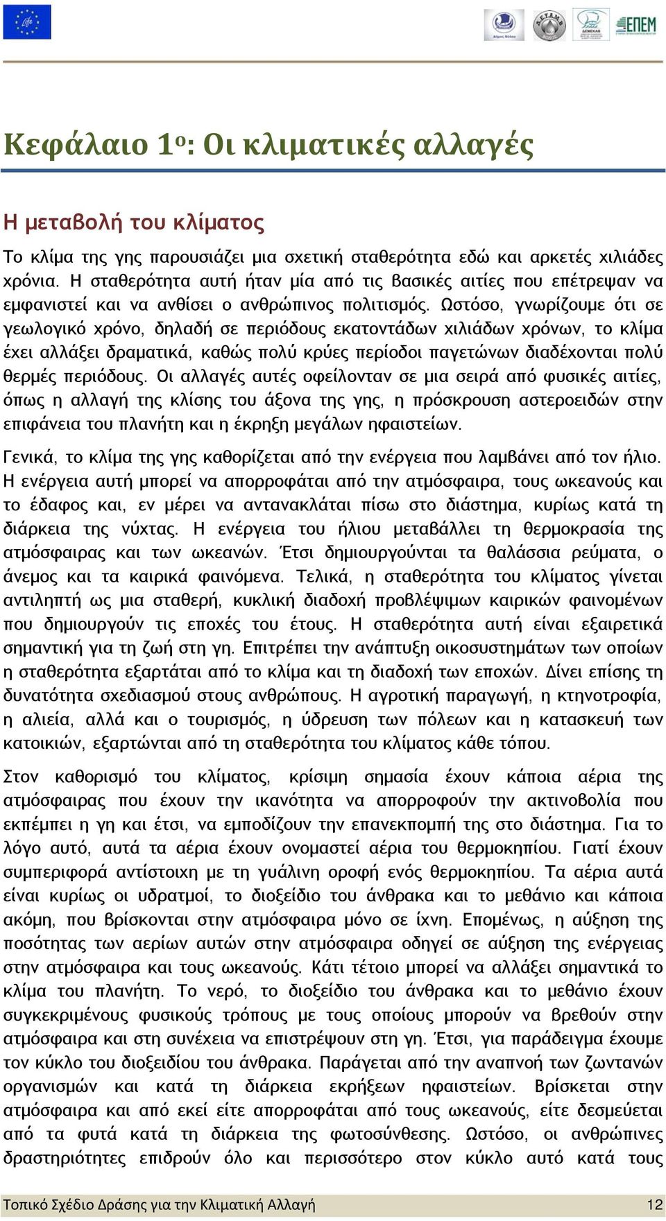 Ωστόσο, γνωρίζουμε ότι σε γεωλογικό χρόνο, δηλαδή σε περιόδους εκατοντάδων χιλιάδων χρόνων, το κλίμα έχει αλλάξει δραματικά, καθώς πολύ κρύες περίοδοι παγετώνων διαδέχονται πολύ θερμές περιόδους.