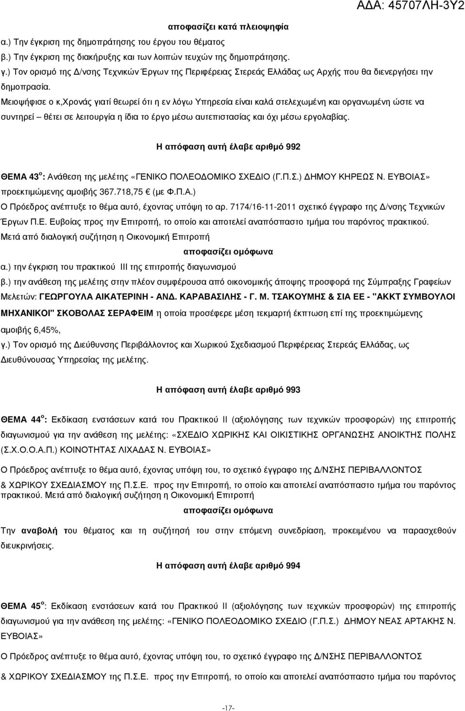 Μειοψήφισε ο κ,χρονάς γιατί θεωρεί ότι η εν λόγω Υπηρεσία είναι καλά στελεχωµένη και οργανωµένη ώστε να συντηρεί θέτει σε λειτουργία η ίδια το έργο µέσω αυτεπιστασίας και όχι µέσω εργολαβίας.