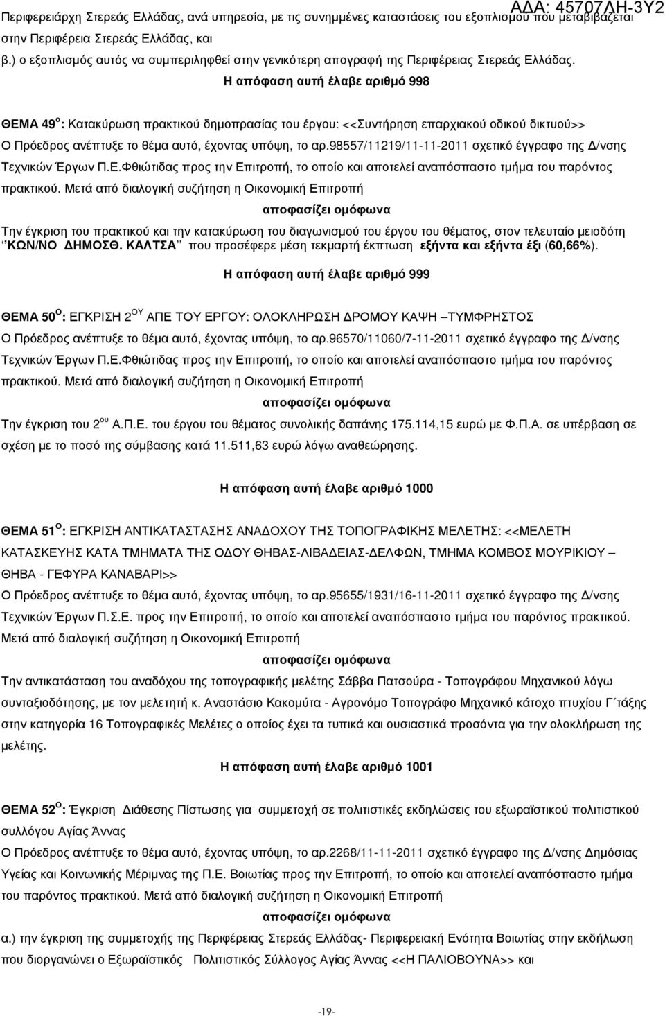 Η απόφαση αυτή έλαβε αριθµό 998 ΘΕΜΑ 49 ο : Κατακύρωση πρακτικού δηµοπρασίας του έργου: <<Συντήρηση επαρχιακού οδικού δικτυού>> Ο Πρόεδρος ανέπτυξε το θέµα αυτό, έχοντας υπόψη, το αρ.