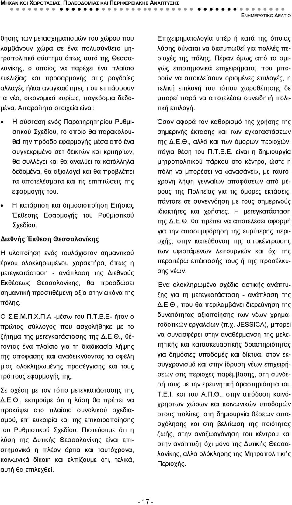 Απαραίτητα στοιχεία είναι: Η σύσταση ενός Παρατηρητηρίου Ρυθμιστικού Σχεδίου, το οποίο θα παρακολουθεί την πρόοδο εφαρμογής μέσα από ένα συγκεκριμένο σετ δεικτών και κριτηρίων, θα συλλέγει και θα