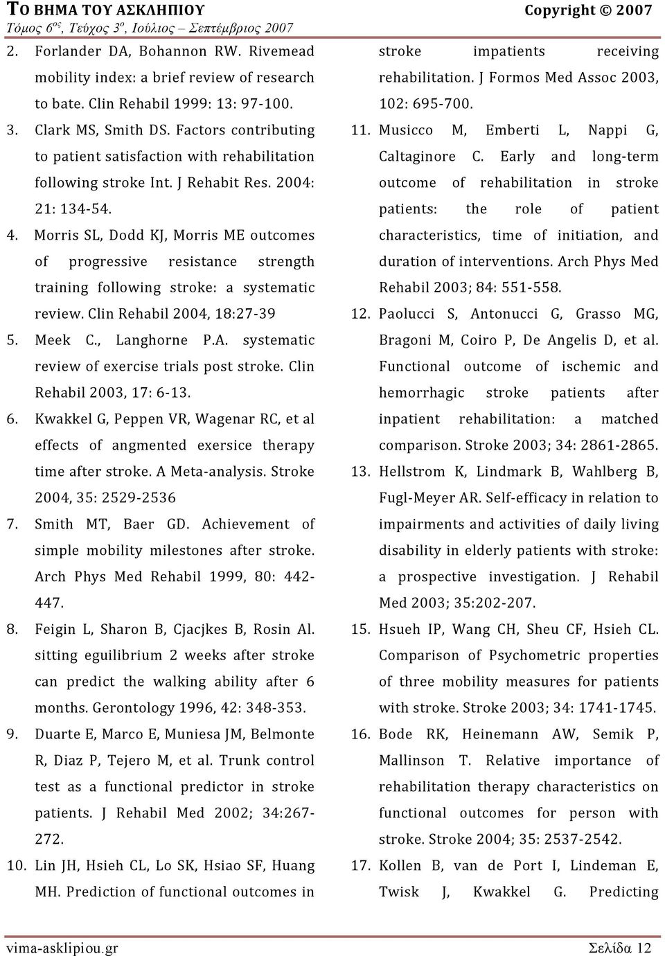 Morris SL, Dodd KJ, Morris ME outcomes of progressive resistance strength training following stroke: a systematic review. Clin Rehabil 2004, 18:27 39 5. Meek C., Langhorne P.A.