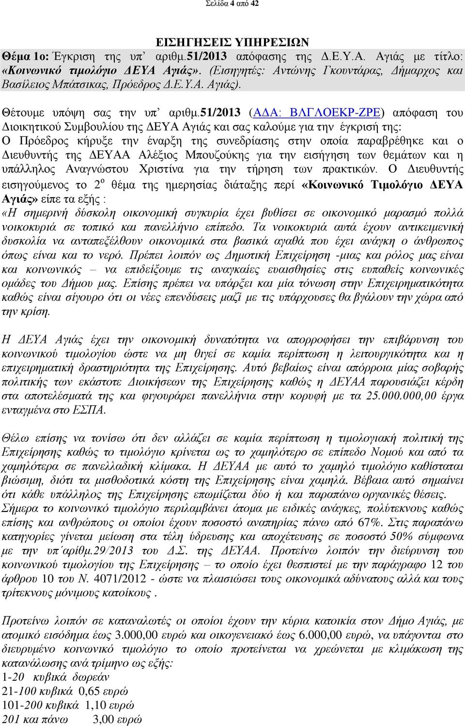 51/2013 (ΑΔΑ: ΒΛΓΛΟΕΚΡ-ΖΡΕ) απόφαση του Διοικητικού Συμβουλίου της ΔΕΥΑ Αγιάς και σας καλούμε για την έγκρισή της: Ο Πρόεδρος κήρυξε την έναρξη της συνεδρίασης στην οποία παραβρέθηκε και ο Διευθυντής