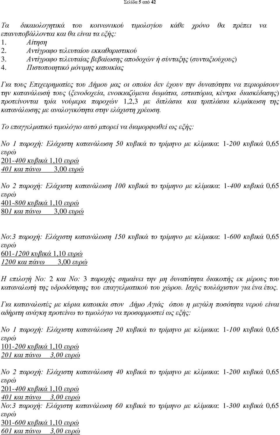 Πιστοποιητικό μόνιμης κατοικίας Για τους Επιχειρηματίες του Δήμου μας οι οποίοι δεν έχουν την δυνατότητα να περιορίσουν την κατανάλωσή τους (ξενοδοχεία, ενοικιαζόμενα δωμάτια, εστιατόρια, κέντρα