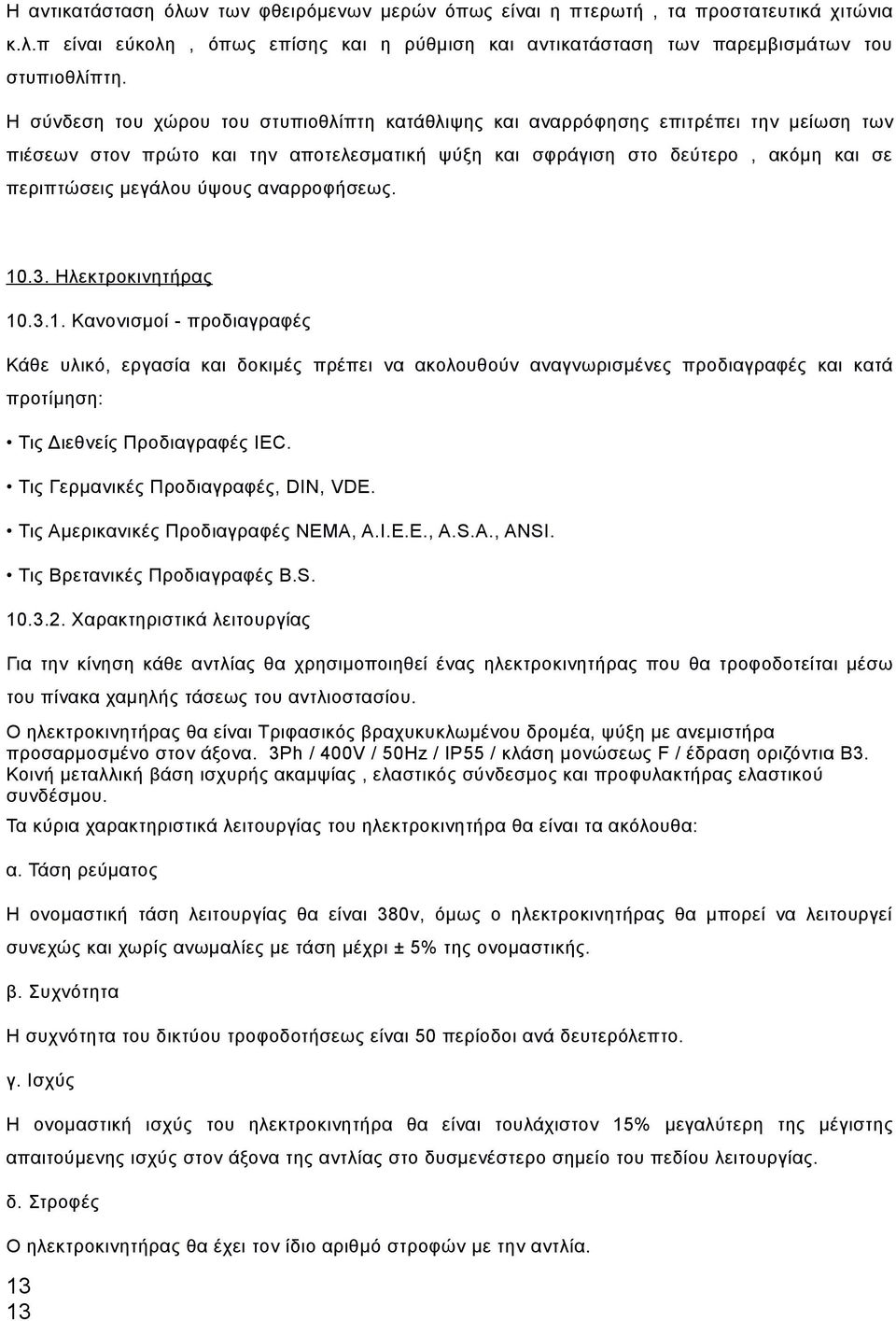 ύψους αναρροφήσεως. 10.3. Ηλεκτροκινητήρας 10.3.1. Κανονισμοί - προδιαγραφές Κάθε υλικό, εργασία και δοκιμές πρέπει να ακολουθούν αναγνωρισμένες προδιαγραφές και κατά προτίμηση: Τις Διεθνείς Προδιαγραφές ΙΕC.