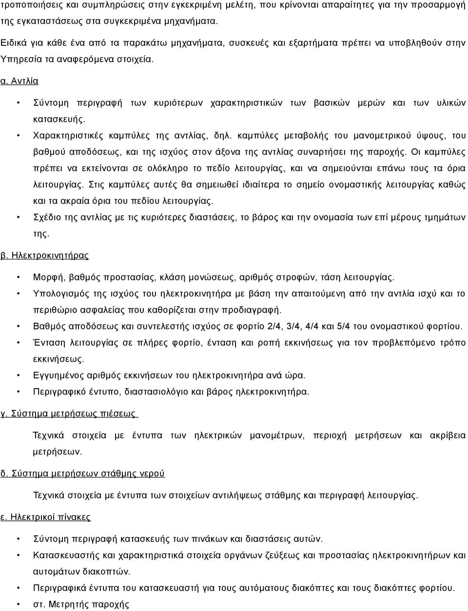 Χαρακτηριστικές καμπύλες της αντλίας, δηλ. καμπύλες μεταβολής του μανομετρικού ύψους, του βαθμού αποδόσεως, και της ισχύος στον άξονα της αντλίας συναρτήσει της παροχής.