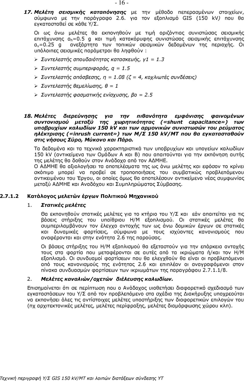 25 g ανεξάρτητα των τοπικών σεισµικών δεδοµένων της περιοχής. Οι υπόλοιπες σεισµικές παράµετροι θα ληφθούν : Συντελεστής σπουδαιότητας κατασκευής, γ1 = 1.3 Συντελεστής συµπεριφοράς, q = 1.