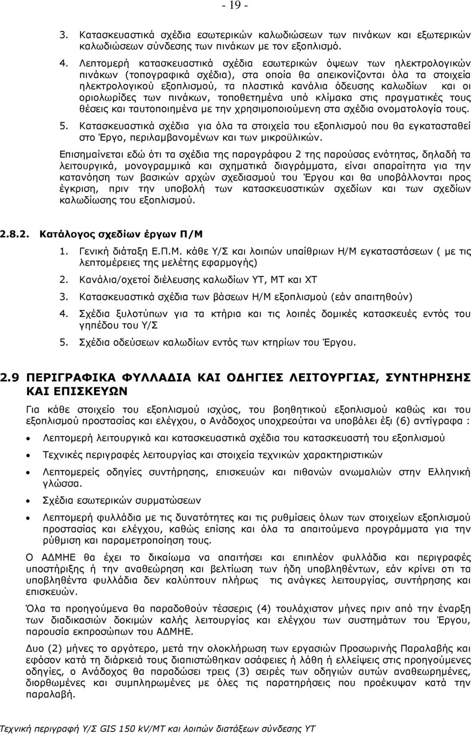 καλωδίων και οι οριολωρίδες των πινάκων, τοποθετηµένα υπό κλίµακα στις πραγµατικές τους θέσεις και ταυτοποιηµένα µε την χρησιµοποιούµενη στα σχέδια ονοµατολογία τους. 5.