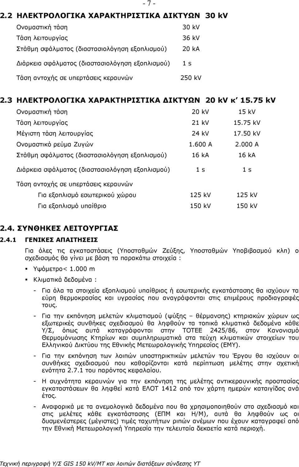 αντοχής σε υπερτάσεις κεραυνών 1 s 250 kv 2.3 ΗΛΕΚΤΡΟΛΟΓΙΚΑ ΧΑΡΑΚΤΗΡΙΣΤΙΚΑ ΙΚΤΥΩΝ 20 kv κ 15.75 kv Ονοµαστική τάση 20 kv 15 kv Τάση λειτουργίας 21 kv 15.75 kv Μέγιστη τάση λειτουργίας 24 kv 17.