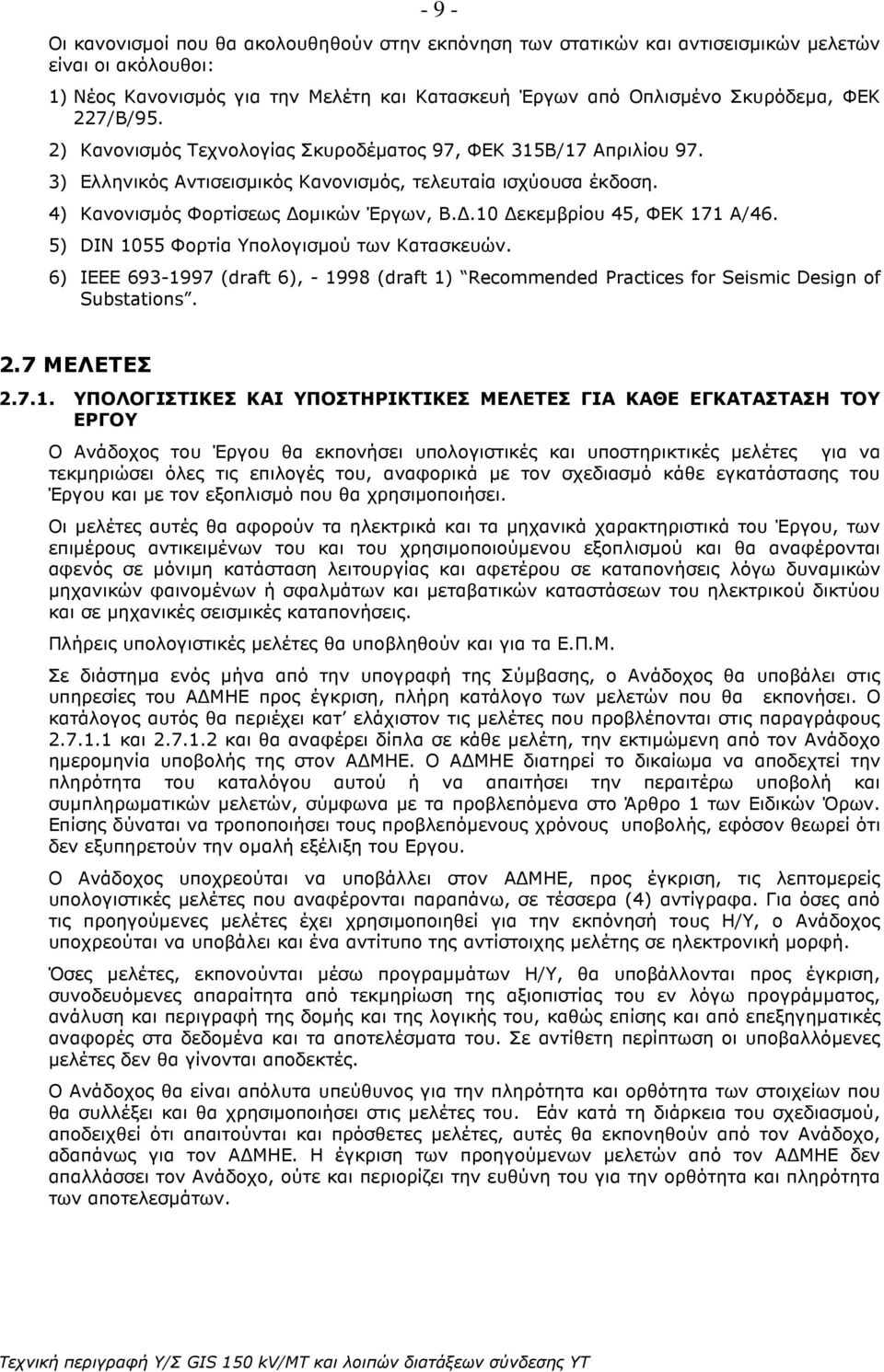 .10 εκεµβρίου 45, ΦΕΚ 171 Α/46. 5) DIN 1055 Φορτία Υπολογισµού των Κατασκευών. 6) ΙΕΕΕ 693-1997 (draft 6), - 1998 (draft 1) Recommended Practices for Seismic Design of Substations. 2.7 MΕΛΕΤΕΣ 2.7.1.